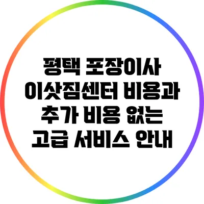 평택 포장이사 이삿짐센터 비용과 추가 비용 없는 고급 서비스 안내
