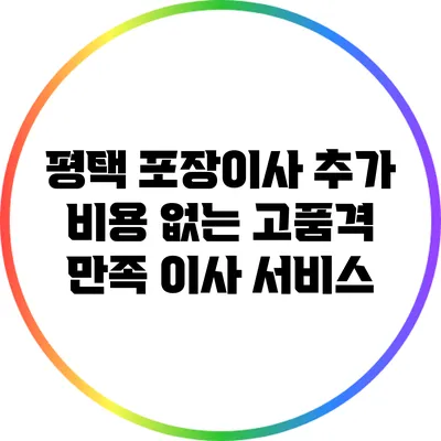 평택 포장이사: 추가 비용 없는 고품격 만족 이사 서비스