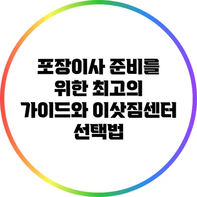 포장이사 준비를 위한 최고의 가이드와 이삿짐센터 선택법