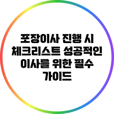 포장이사 진행 시 체크리스트: 성공적인 이사를 위한 필수 가이드