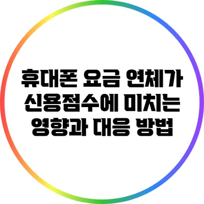 휴대폰 요금 연체가 신용점수에 미치는 영향과 대응 방법