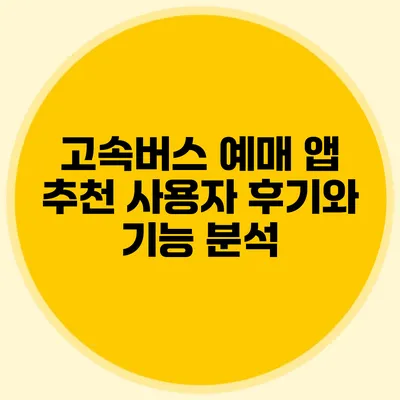 고속버스 예매 앱 추천: 사용자 후기와 기능 분석