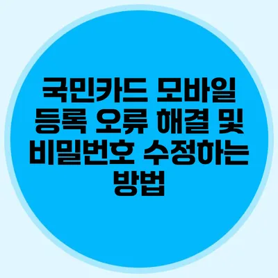 국민카드 모바일 등록 오류 해결 및 비밀번호 수정하는 방법