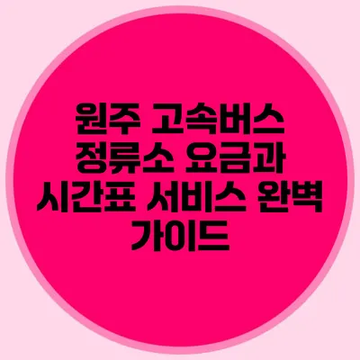 원주 고속버스 정류소 요금과 시간표 서비스 완벽 가이드