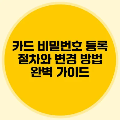 카드 비밀번호 등록 절차와 변경 방법 완벽 가이드