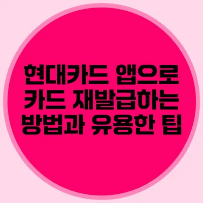 현대카드 앱으로 카드 재발급하는 방법과 유용한 팁
