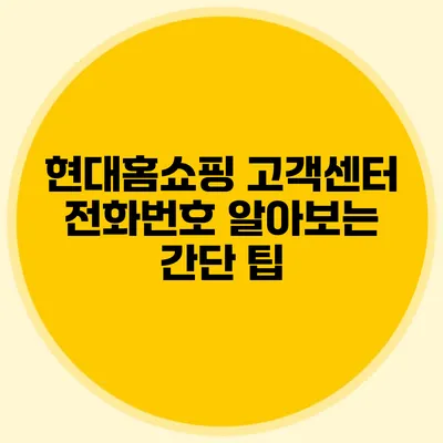 현대홈쇼핑 고객센터 전화번호 알아보는 간단 팁