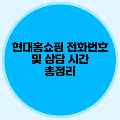 현대홈쇼핑 전화번호 및 상담 시간 총정리
