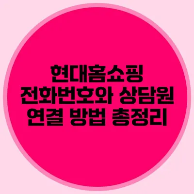 현대홈쇼핑 전화번호와 상담원 연결 방법 총정리