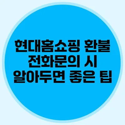 현대홈쇼핑 환불 전화문의 시 알아두면 좋은 팁