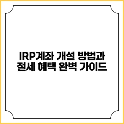 IRP계좌 개설 방법과 절세 혜택 완벽 가이드