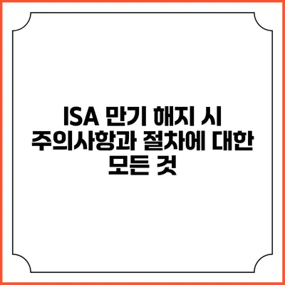 ISA 만기 해지 시 주의사항과 절차에 대한 모든 것