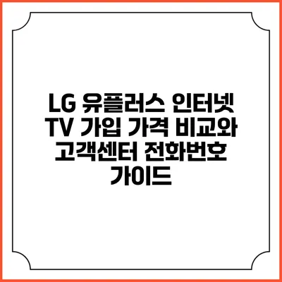 LG 유플러스 인터넷 TV 가입 가격 비교와 고객센터 전화번호 가이드