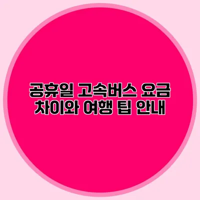 공휴일 고속버스 요금 차이와 여행 팁 안내