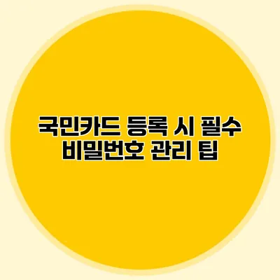 국민카드 등록 시 필수 비밀번호 관리 팁