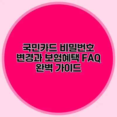 국민카드 비밀번호 변경과 보험혜택 FAQ 완벽 가이드
