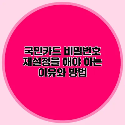국민카드 비밀번호 재설정을 해야 하는 이유와 방법