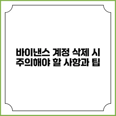 바이낸스 계정 삭제 시 주의해야 할 사항과 팁