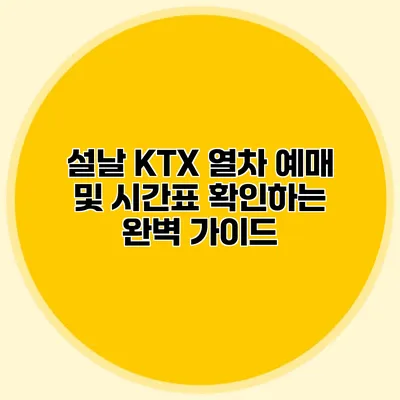 설날 KTX 열차 예매 및 시간표 확인하는 완벽 가이드