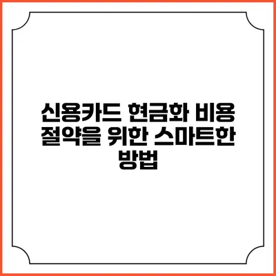**신용카드 현금화 비용 절약을 위한 스마트한 방법**