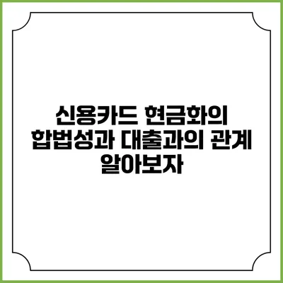 신용카드 현금화의 합법성과 대출과의 관계: 알아보자