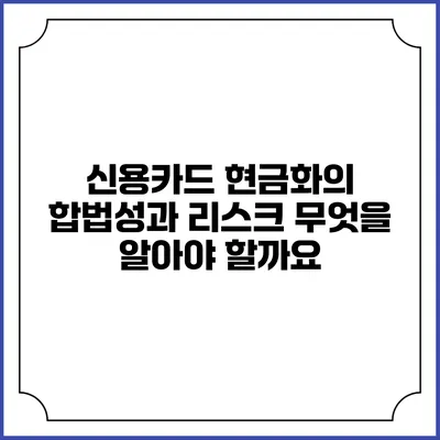 신용카드 현금화의 합법성과 리스크: 무엇을 알아야 할까요?