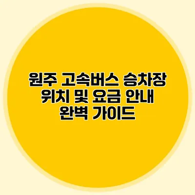 원주 고속버스 승차장 위치 및 요금 안내 완벽 가이드