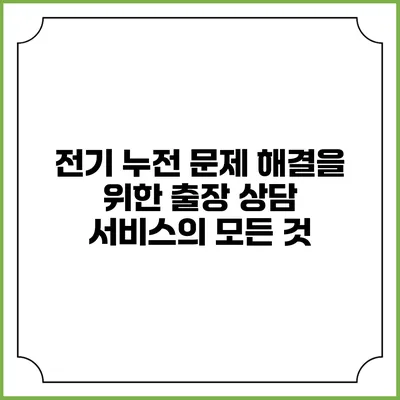 전기 누전 문제 해결을 위한 출장 상담 서비스의 모든 것