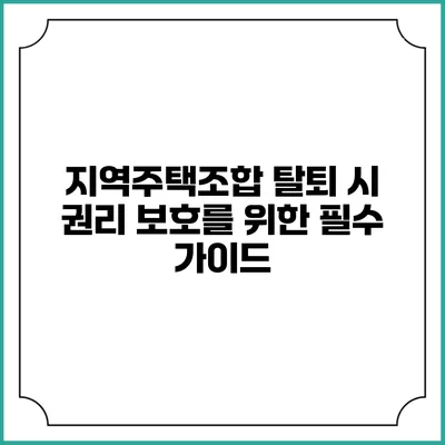 지역주택조합 탈퇴 시 권리 보호를 위한 필수 가이드