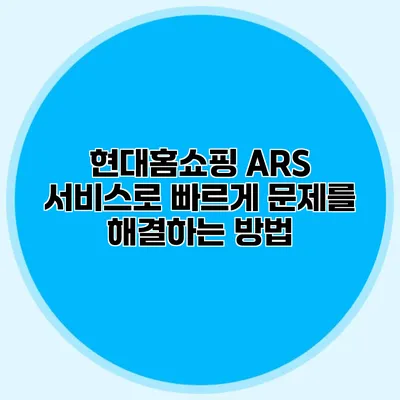 현대홈쇼핑 ARS 서비스로 빠르게 문제를 해결하는 방법