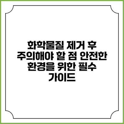 화학물질 제거 후 주의해야 할 점: 안전한 환경을 위한 필수 가이드