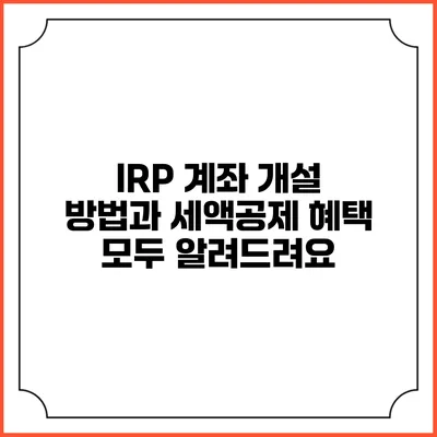 IRP 계좌 개설 방법과 세액공제 혜택 모두 알려드려요