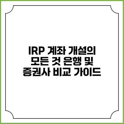 IRP 계좌 개설의 모든 것: 은행 및 증권사 비교 가이드