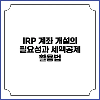 IRP 계좌 개설의 필요성과 세액공제 활용법