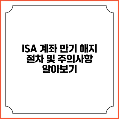 ISA 계좌 만기 해지 절차 및 주의사항 알아보기