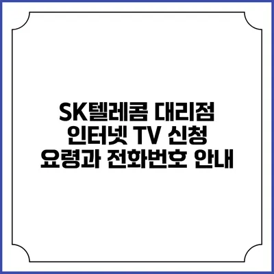 SK텔레콤 대리점 인터넷 TV 신청 요령과 전화번호 안내
