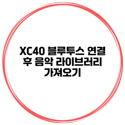 XC40 블루투스 연결 후 음악 라이브러리 가져오기
