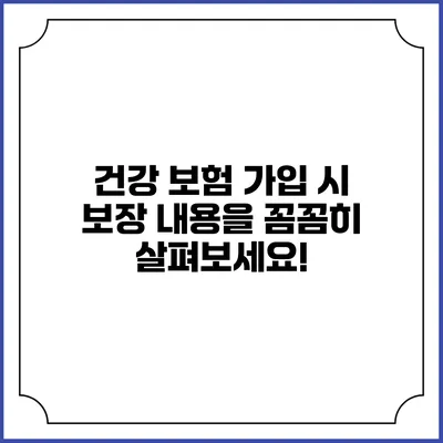 건강 보험 가입 시 보장 내용을 꼼꼼히 살펴보세요!