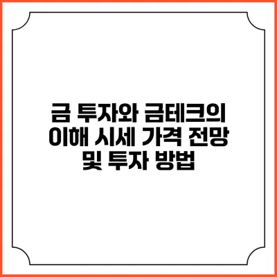 금 투자와 금테크의 이해: 시세 가격 전망 및 투자 방법