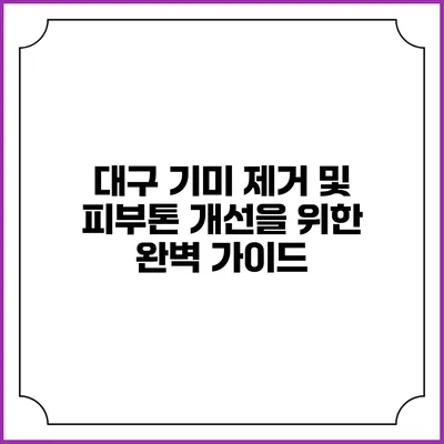 대구 기미 제거 및 피부톤 개선을 위한 완벽 가이드