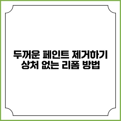 두꺼운 페인트 제거하기: 상처 없는 리폼 방법
