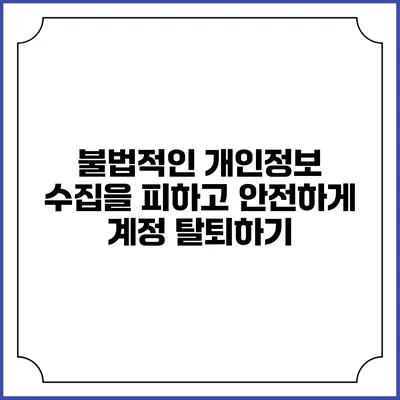 불법적인 개인정보 수집을 피하고 안전하게 계정 탈퇴하기