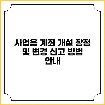 사업용 계좌 개설: 장점 및 변경 신고 방법 안내