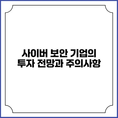 사이버 보안 기업의 투자 전망과 주의사항