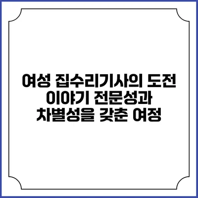 여성 집수리기사의 도전 이야기: 전문성과 차별성을 갖춘 여정
