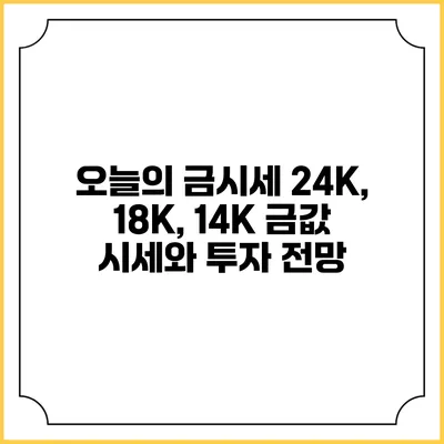 오늘의 금시세: 24K, 18K, 14K 금값 시세와 투자 전망