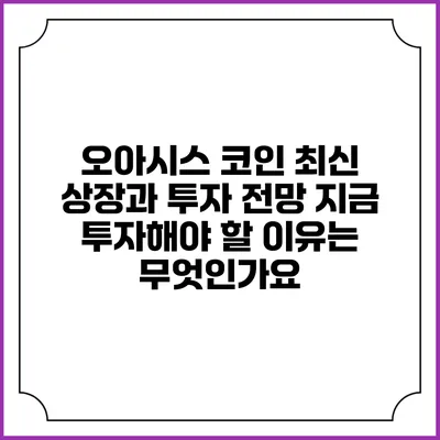 오아시스 코인 최신 상장과 투자 전망: 지금 투자해야 할 이유는 무엇인가요?
