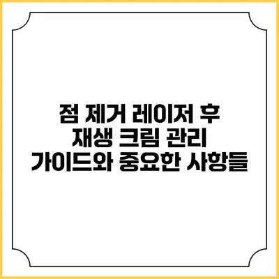 점 제거 레이저 후 재생 크림 관리 가이드와 중요한 사항들