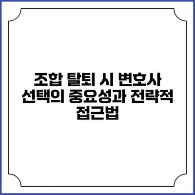 조합 탈퇴 시 변호사 선택의 중요성과 전략적 접근법