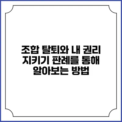 조합 탈퇴와 내 권리 지키기: 판례를 통해 알아보는 방법
